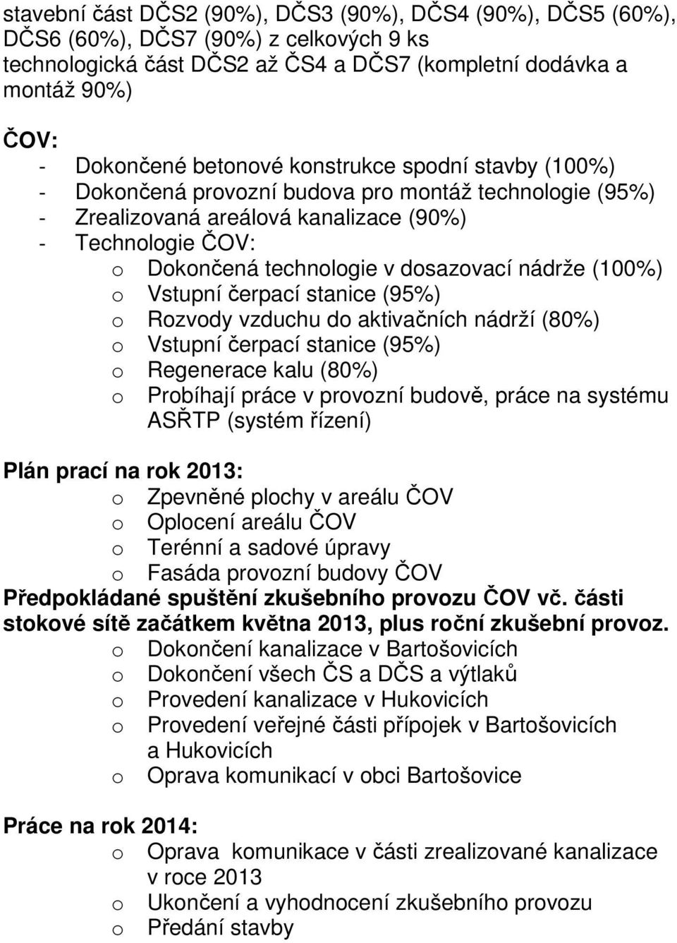 o Vstupní čerpací stanice (95%) o Rozvody vzduchu do aktivačních nádrží (80%) o Vstupní čerpací stanice (95%) o Regenerace kalu (80%) o Probíhají práce v provozní budově, práce na systému ASŘTP