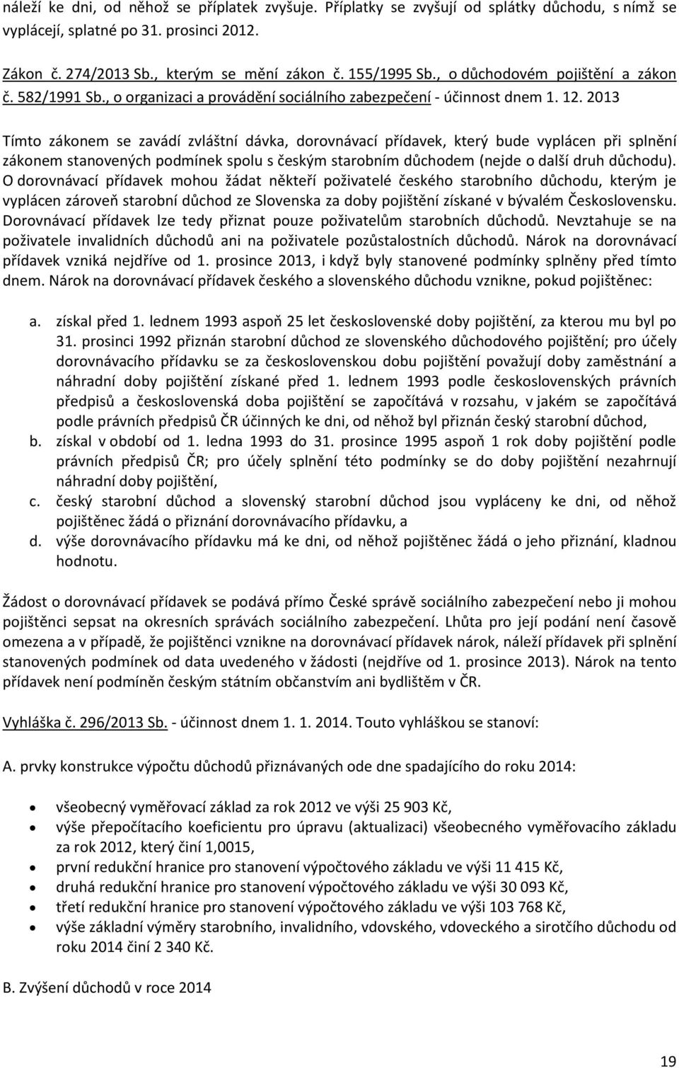 2013 Tímto zákonem se zavádí zvláštní dávka, dorovnávací přídavek, který bude vyplácen při splnění zákonem stanovených podmínek spolu s českým starobním důchodem (nejde o další druh důchodu).