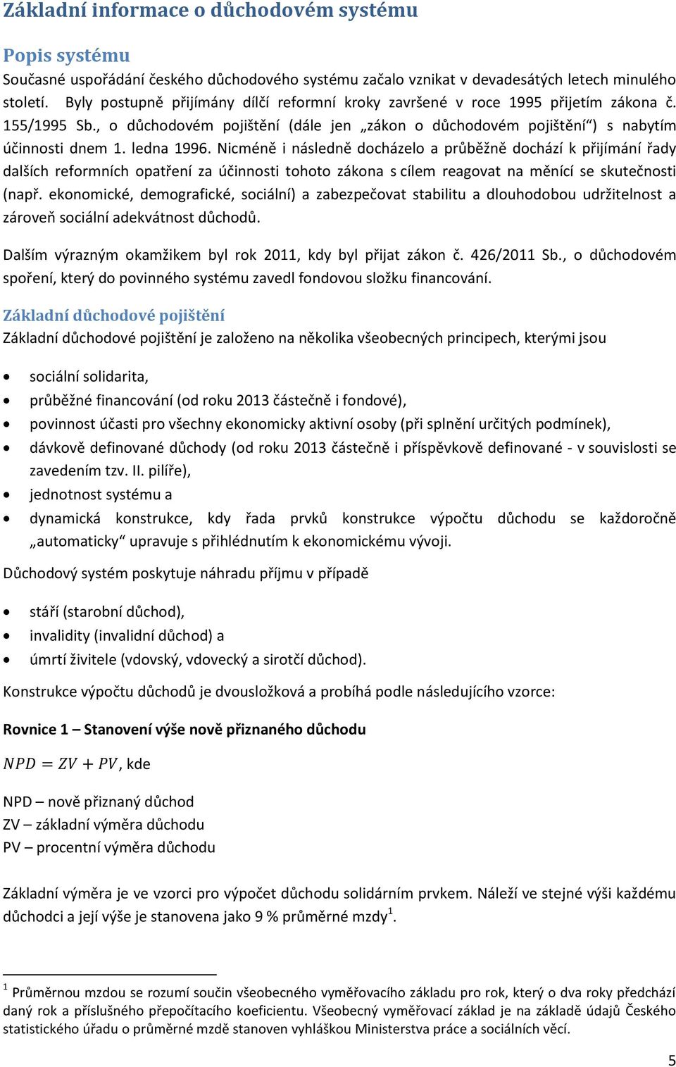 ledna 1996. Nicméně i následně docházelo a průběžně dochází k přijímání řady dalších reformních opatření za účinnosti tohoto zákona s cílem reagovat na měnící se skutečnosti (např.