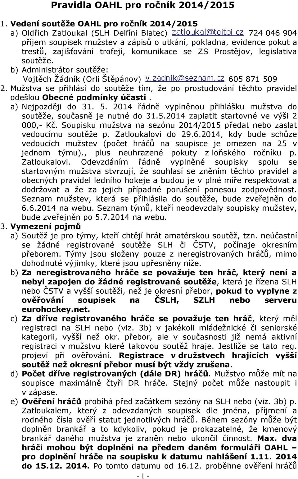 komunikace se ZS Prostějov, legislativa soutěže. b) Administrátor soutěže: Vojtěch Žádník (Orli Štěpánov) 605 871 509 2.