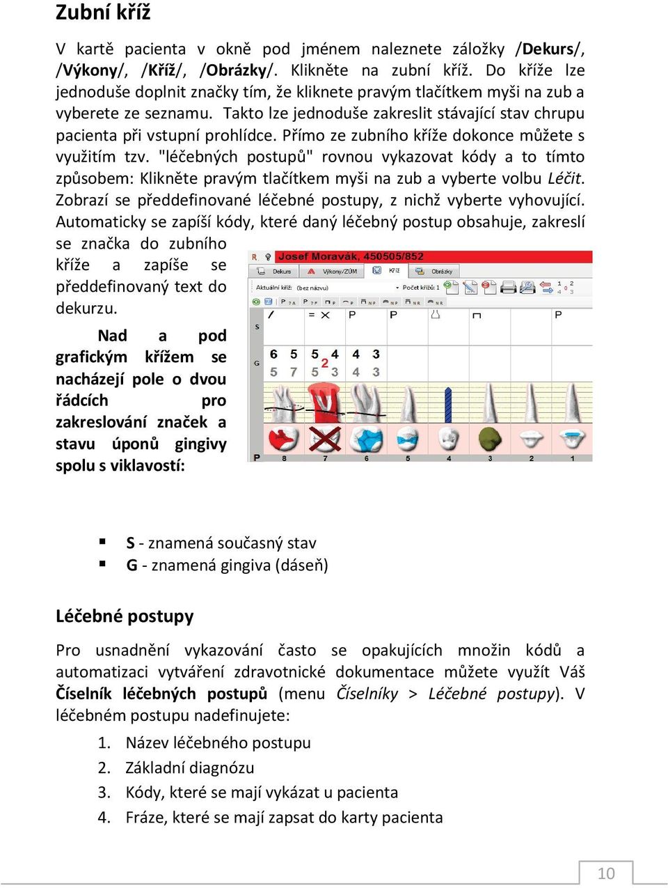 Přímo ze zubního kříže dokonce můžete s využitím tzv. "léčebných postupů" rovnou vykazovat kódy a to tímto způsobem: Klikněte pravým tlačítkem myši na zub a vyberte volbu Léčit.