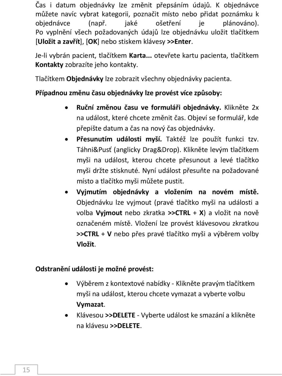 .. otevřete kartu pacienta, tlačítkem Kontakty zobrazíte jeho kontakty. Tlačítkem Objednávky lze zobrazit všechny objednávky pacienta.