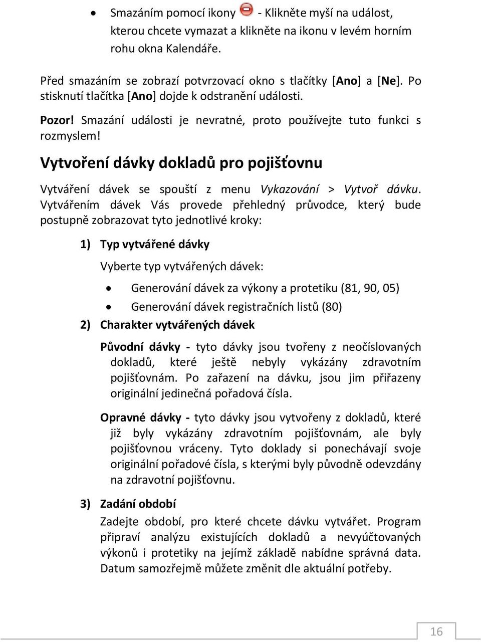 Vytvoření dávky dokladů pro pojišťovnu Vytváření dávek se spouští z menu Vykazování > Vytvoř dávku.