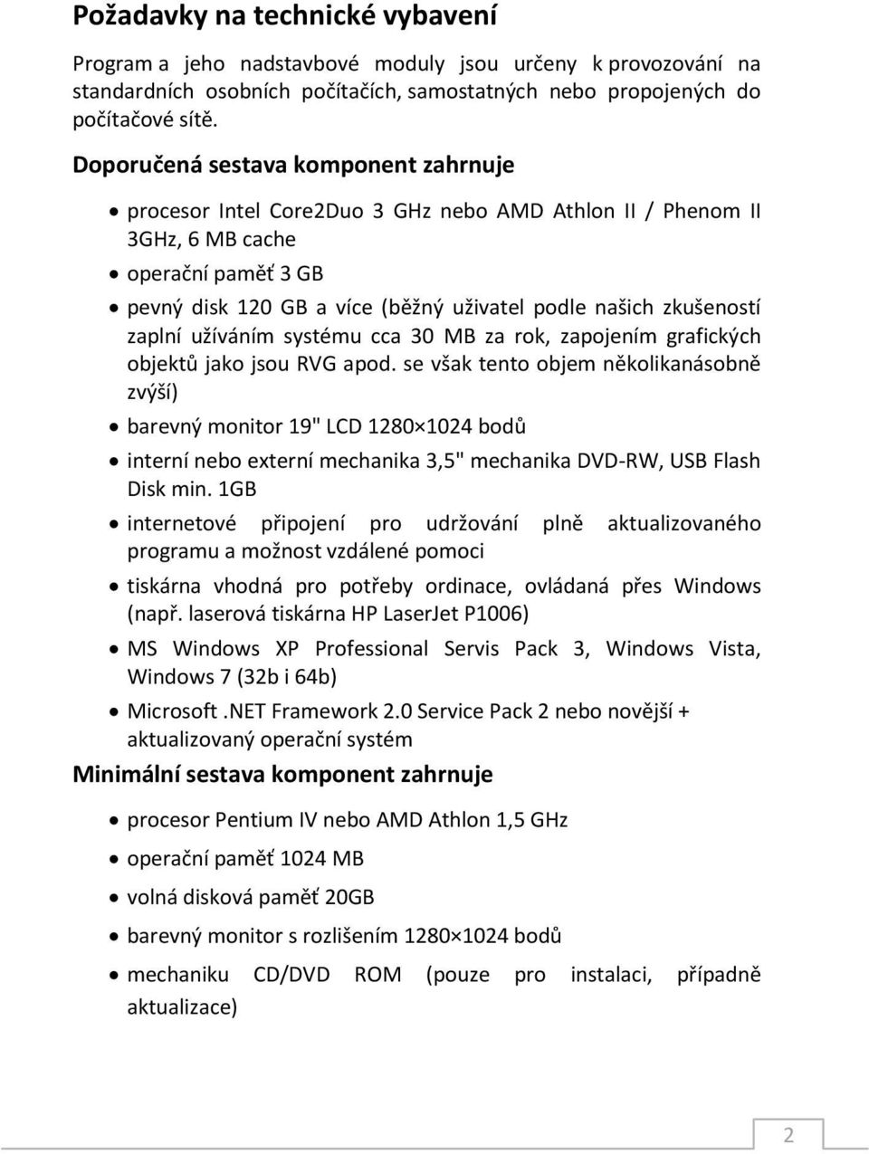 zkušeností zaplní užíváním systému cca 30 MB za rok, zapojením grafických objektů jako jsou RVG apod.