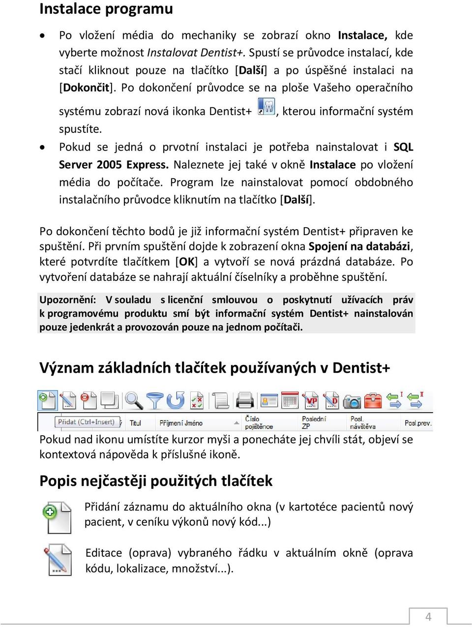 Po dokončení průvodce se na ploše Vašeho operačního systému zobrazí nová ikonka Dentist+, kterou informační systém spustíte.