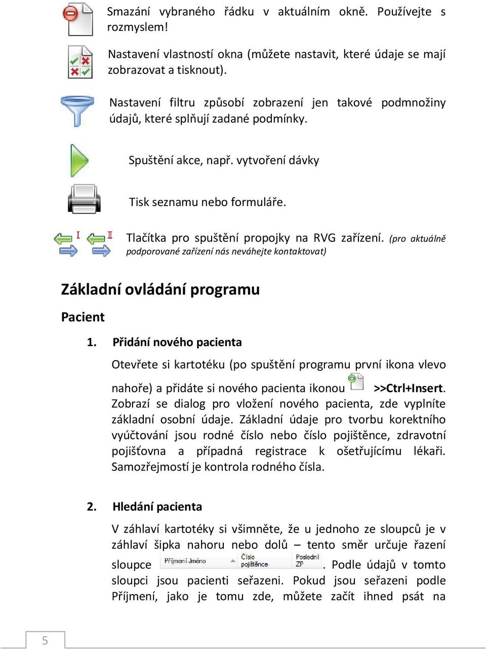 Tlačítka pro spuštění propojky na RVG zařízení. (pro aktuálně podporované zařízení nás neváhejte kontaktovat) Základní ovládání programu Pacient 1.