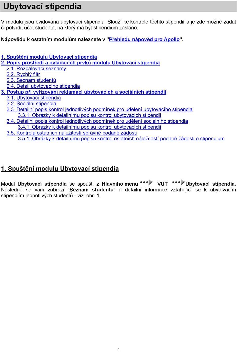 2. Rychlý filtr 2.3. Seznam studentů 2.4. Detail ubytovacího stipendia 3. Postup při vyřizování reklamací ubytovacích a sociálních stipendií 3.1. Ubytovací stipendia 3.2. Sociální stipendia 3.3. Detailní popis kontrol jednotlivých podmínek pro udělení ubytovacího stipendia 3.