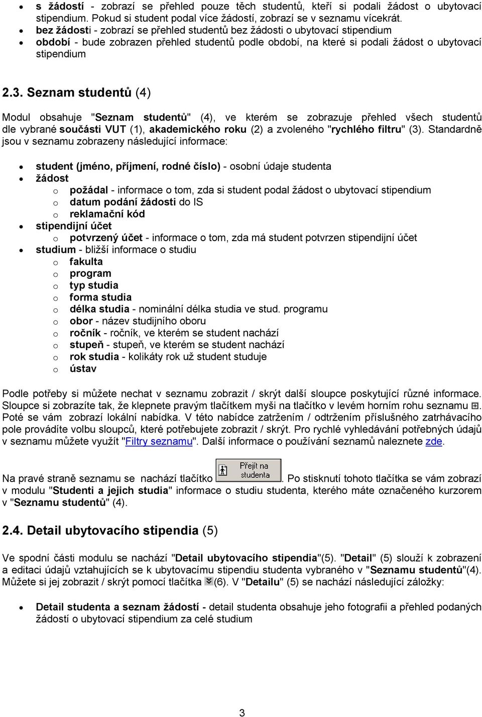 Seznam studentů (4) Modul obsahuje "Seznam studentů" (4), ve kterém se zobrazuje přehled všech studentů dle vybrané součásti VUT (1), akademického roku (2) a zvoleného "rychlého filtru" (3).