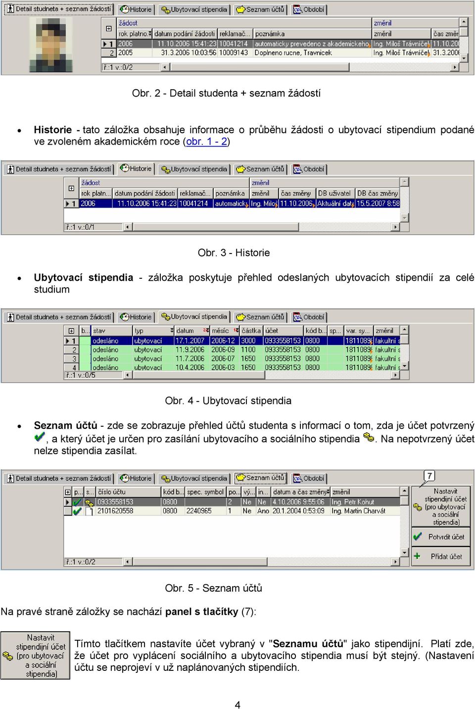 4 - Ubytovací stipendia Seznam účtů - zde se zobrazuje přehled účtů studenta s informací o tom, zda je účet potvrzený, a který účet je určen pro zasílání ubytovacího a sociálního stipendia.