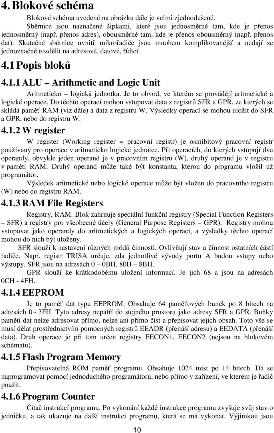 1 Popis blok 4.1.1 ALU Arithmetic and Logic Unit Aritmeticko logická jednotka. Je to obvod, ve kterém se provádjí aritmetické a logické operace.