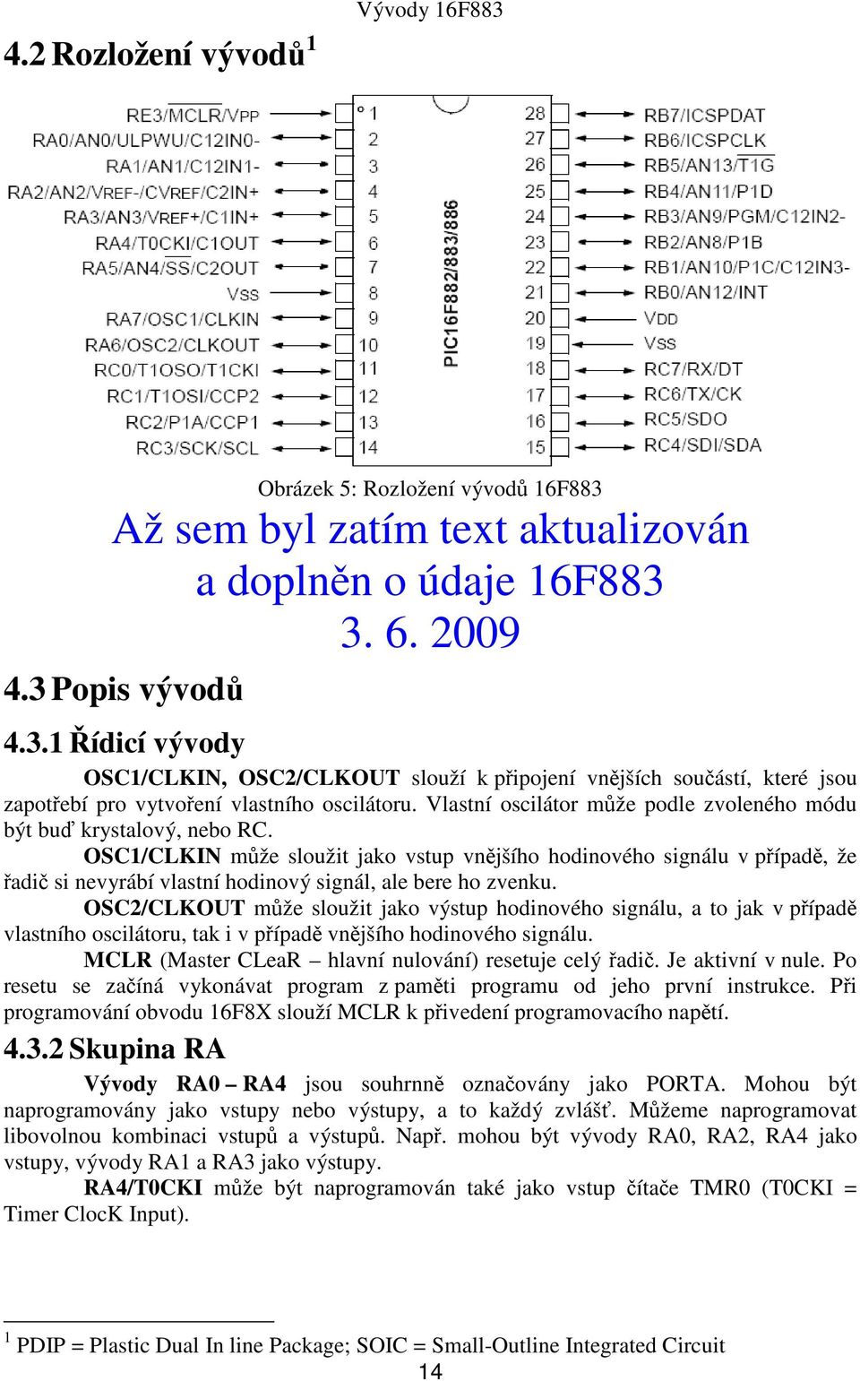 OSC1/CLKIN mže sloužit jako vstup vnjšího hodinového signálu v pípad, že adi si nevyrábí vlastní hodinový signál, ale bere ho zvenku.