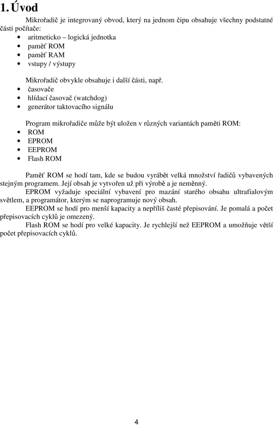 asovae hlídací asova (watchdog) generátor taktovacího signálu Program mikroadie mže být uložen v rzných variantách pamti ROM: ROM EPROM EEPROM Flash ROM Pam ROM se hodí tam, kde se budou vyrábt velká