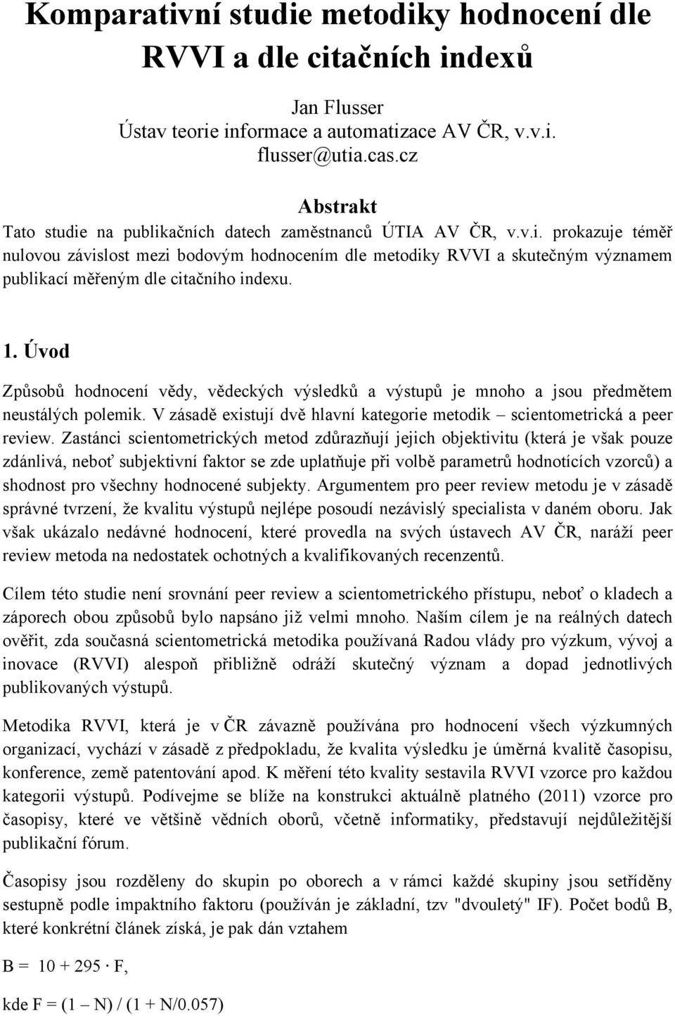 1. Úvod Způsobů hodnocení vědy, vědeckých výsledků a výstupů je mnoho a jsou předmětem neustálých polemik. V zásadě existují dvě hlavní kategorie metodik scientometrická a peer review.