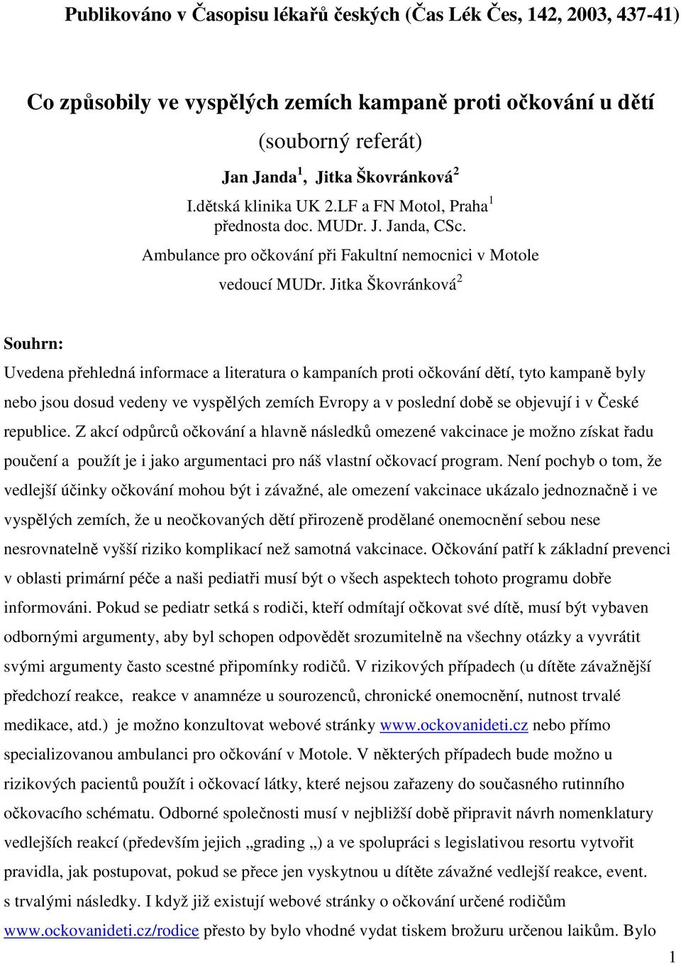 Jitka Škovránková 2 Souhrn: Uvedena přehledná informace a literatura o kampaních proti očkování dětí, tyto kampaně byly nebo jsou dosud vedeny ve vyspělých zemích Evropy a v poslední době se objevují