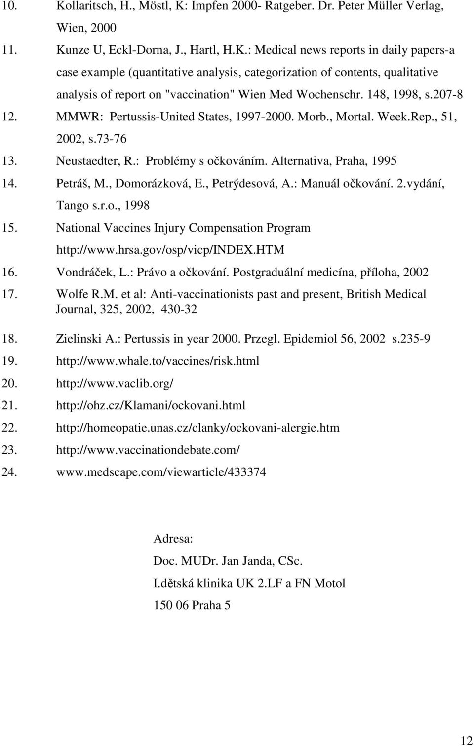 , Domorázková, E., Petrýdesová, A.: Manuál očkování. 2.vydání, Tango s.r.o., 1998 15. National Vaccines Injury Compensation Program http://www.hrsa.gov/osp/vicp/index.htm 16. Vondráček, L.