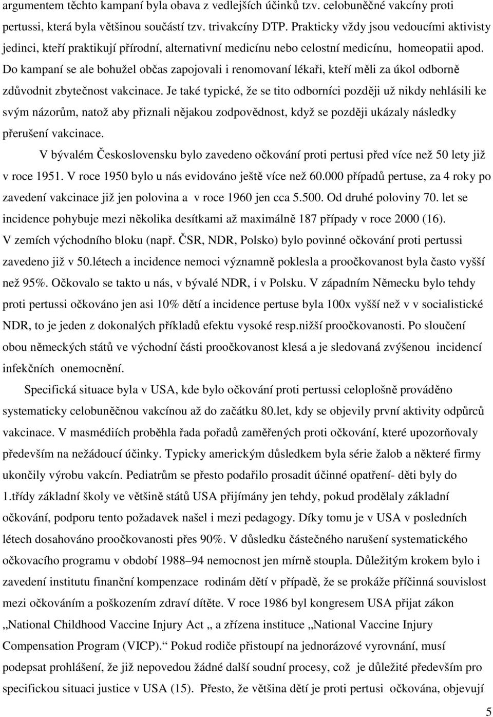 Do kampaní se ale bohužel občas zapojovali i renomovaní lékaři, kteří měli za úkol odborně zdůvodnit zbytečnost vakcinace.