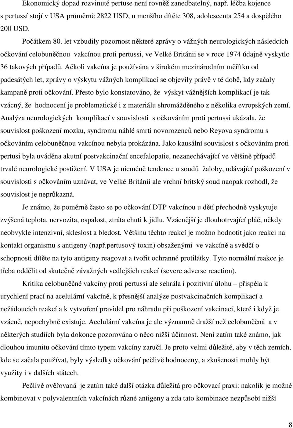 Ačkoli vakcína je používána v širokém mezinárodním měřítku od padesátých let, zprávy o výskytu vážných komplikací se objevily právě v té době, kdy začaly kampaně proti očkování.