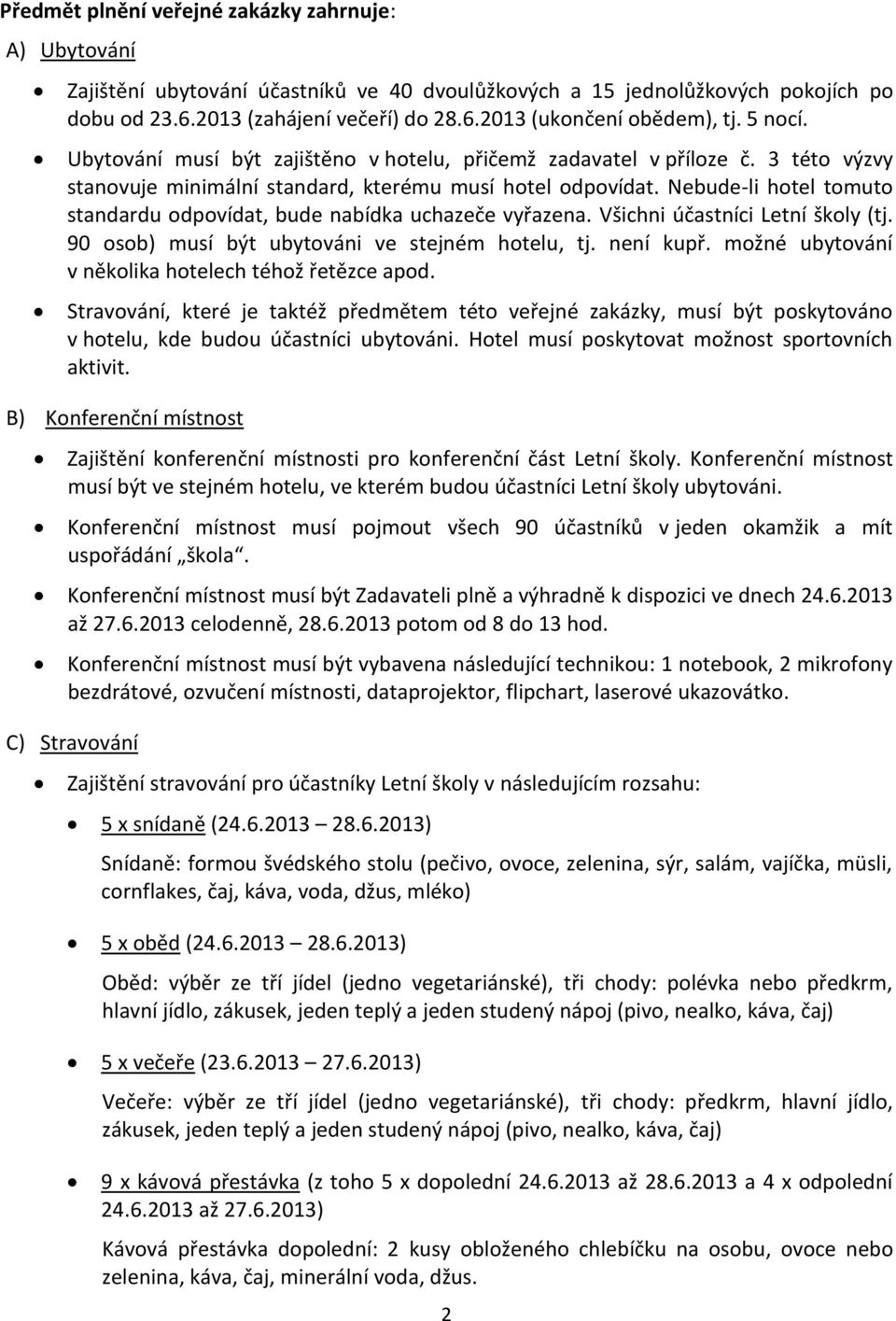 Nebude-li hotel tomuto standardu odpovídat, bude nabídka uchazeče vyřazena. Všichni účastníci Letní školy (tj. 90 osob) musí být ubytováni ve stejném hotelu, tj. není kupř.