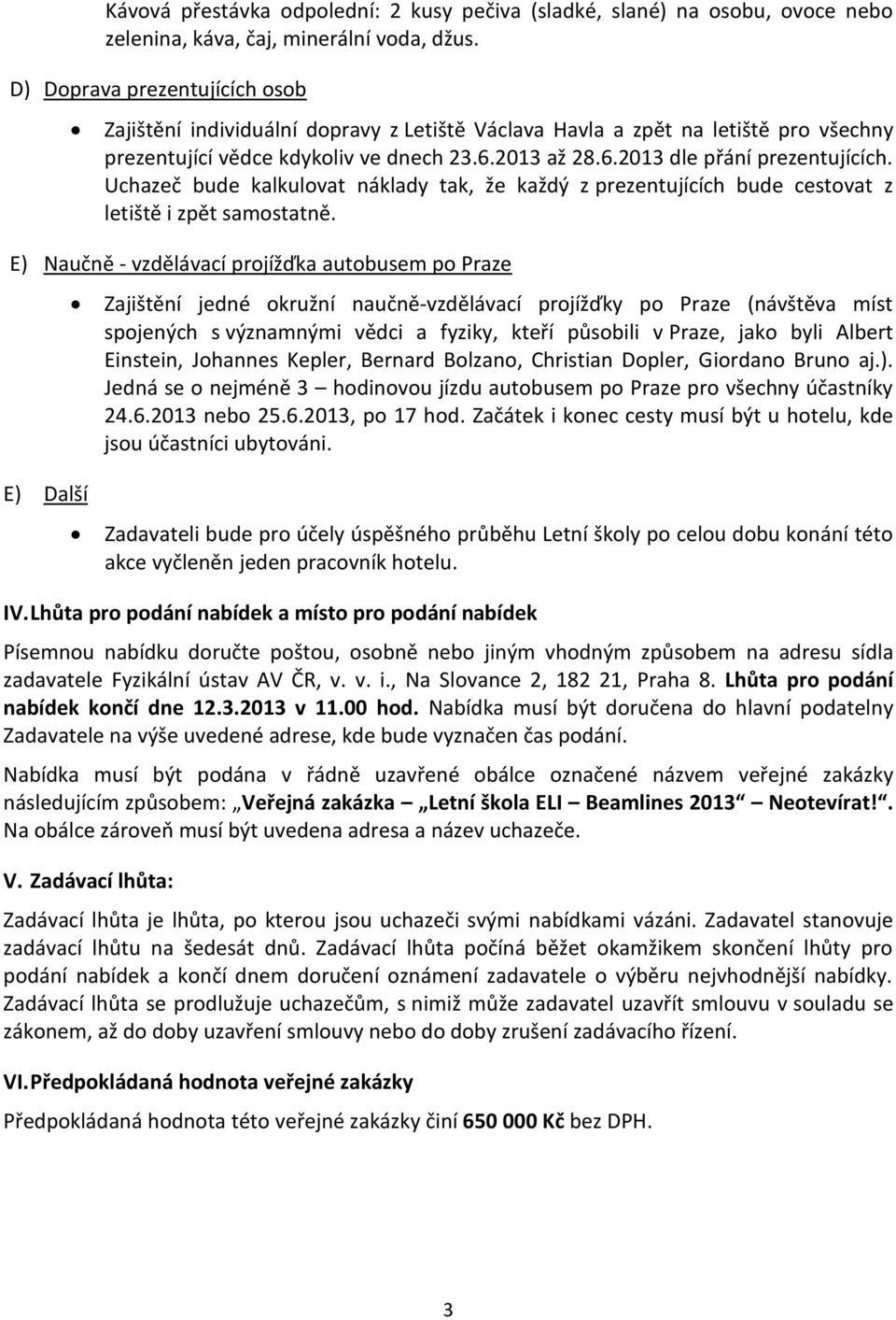 Uchazeč bude kalkulovat náklady tak, že každý z prezentujících bude cestovat z letiště i zpět samostatně.