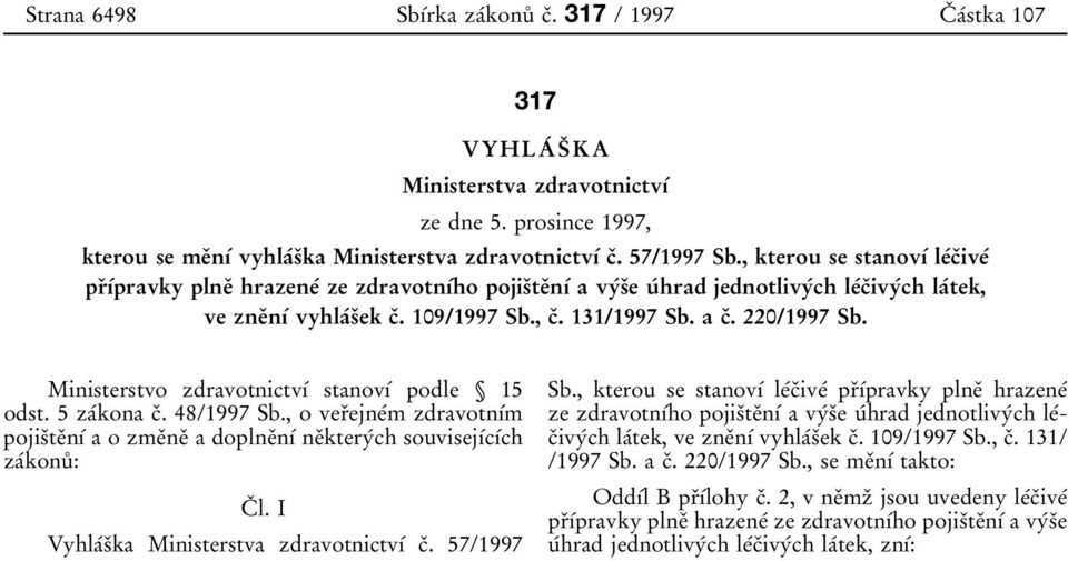 220/1997 Sb. Ministerstvo zdravotnictvõâ stanovõâ podle 15 odst. 5 zaâkona cï. 48/1997 Sb., o verïejneâm zdravotnõâm pojisïteïnõâ a o zmeïneï a doplneïnõâ neïkteryâch souvisejõâcõâch zaâkonuê : CÏ l.