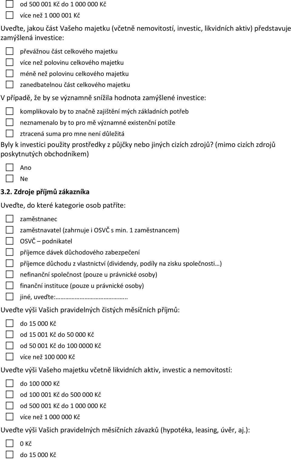 to značně zajištění mých základních potřeb neznamenalo by to pro mě významné existenční potíže ztracená suma pro mne není důležitá Byly k investici použity prostředky z půjčky nebo jiných cizích