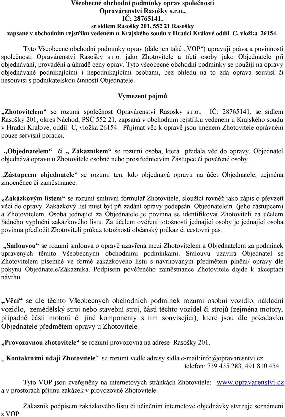 Tyto všeobecné obchodní podmínky se použijí na opravy objednávané podnikajícími i nepodnikajícími osobami, bez ohledu na to zda oprava souvisí či nesouvisí s podnikatelskou činností Objednatele.