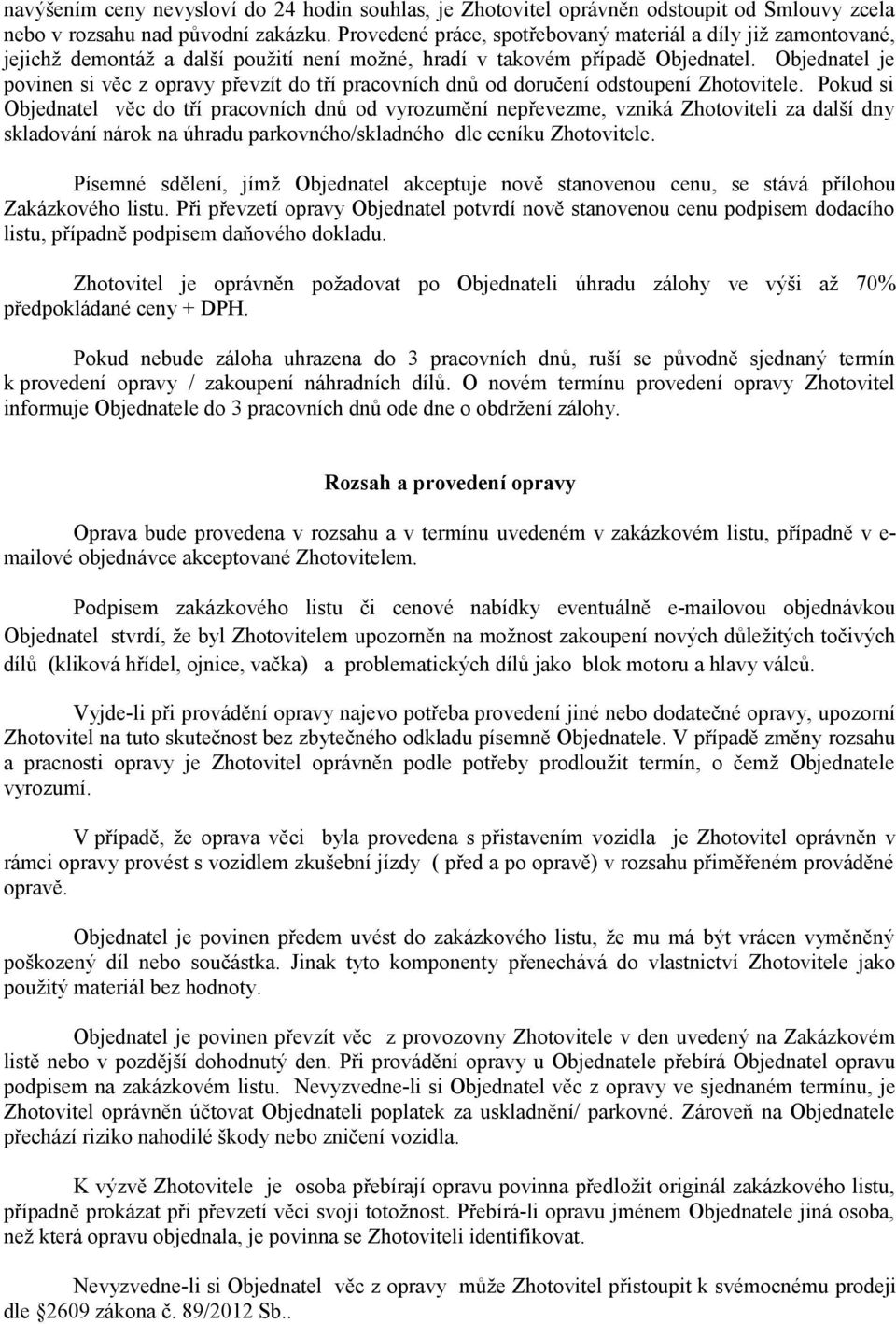 Objednatel je povinen si věc z opravy převzít do tří pracovních dnů od doručení odstoupení Zhotovitele.