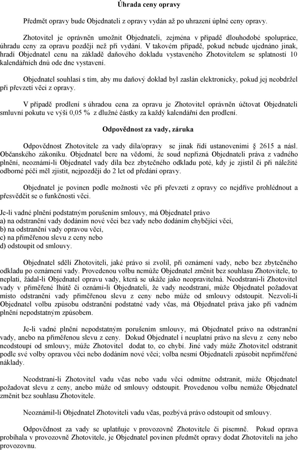 V takovém případě, pokud nebude ujednáno jinak, hradí Objednatel cenu na základě daňového dokladu vystaveného Zhotovitelem se splatností 10 kalendářních dnů ode dne vystavení.