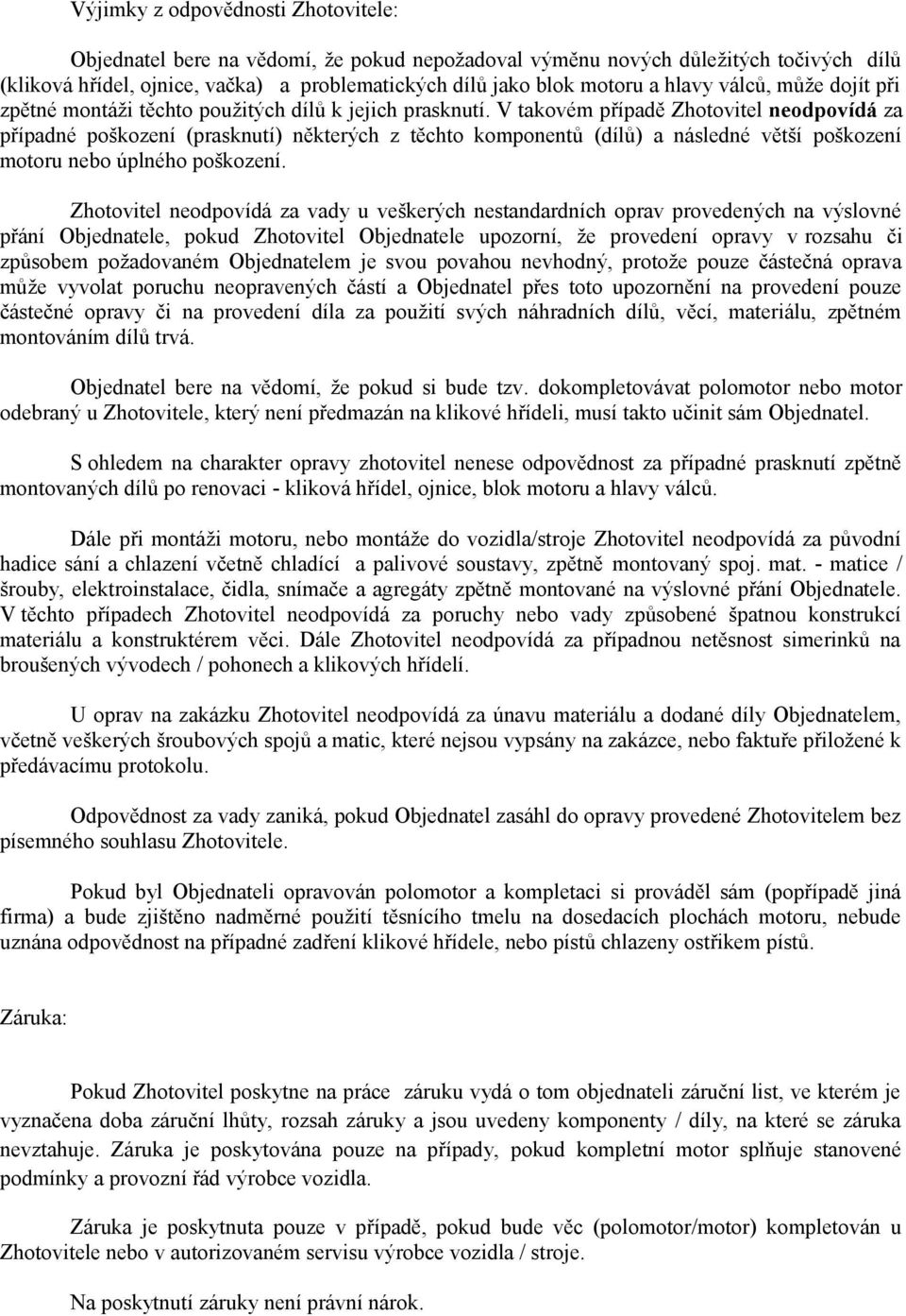 V takovém případě Zhotovitel neodpovídá za případné poškození (prasknutí) některých z těchto komponentů (dílů) a následné větší poškození motoru nebo úplného poškození.