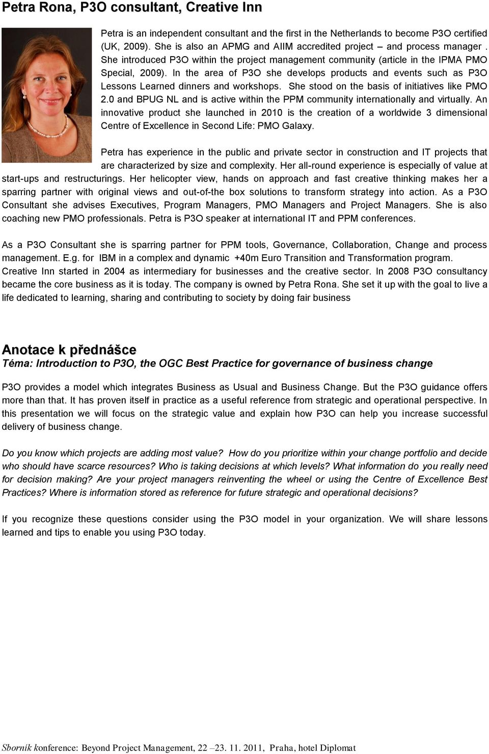 In the area of P3O she develops products and events such as P3O Lessons Learned dinners and workshops. She stood on the basis of initiatives like PMO 2.