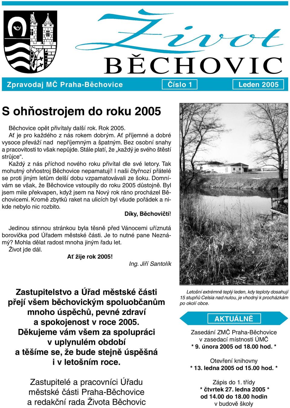 Každý z nás příchod nového roku přivítal dle své letory. Tak mohutný ohňostroj Běchovice nepamatují! I naši čtyřnozí přátelé se proti jiným letům delší dobu vzpamatovávali ze šoku.