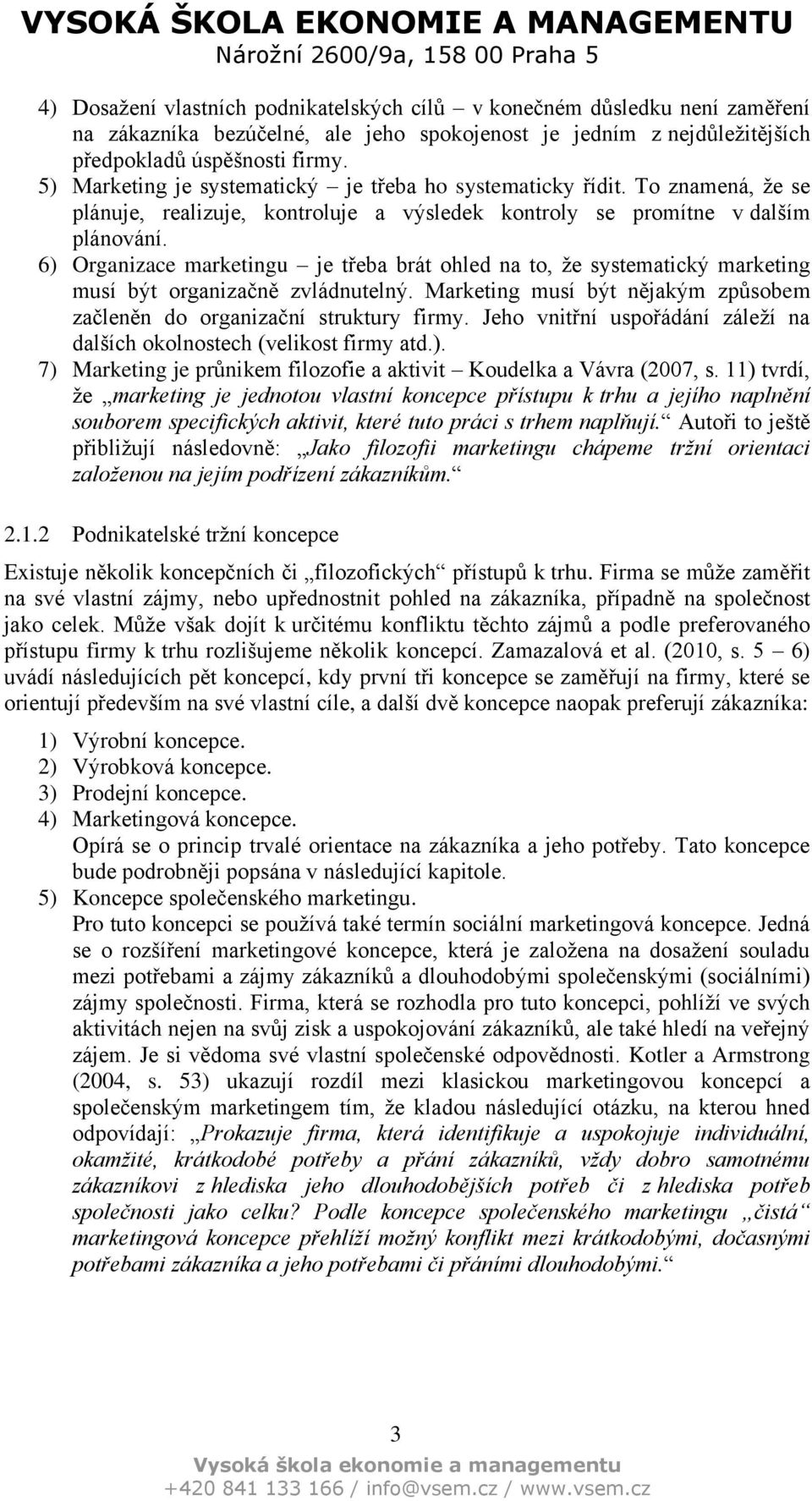 6) Organizace marketingu je třeba brát ohled na to, že systematický marketing musí být organizačně zvládnutelný. Marketing musí být nějakým způsobem začleněn do organizační struktury firmy.