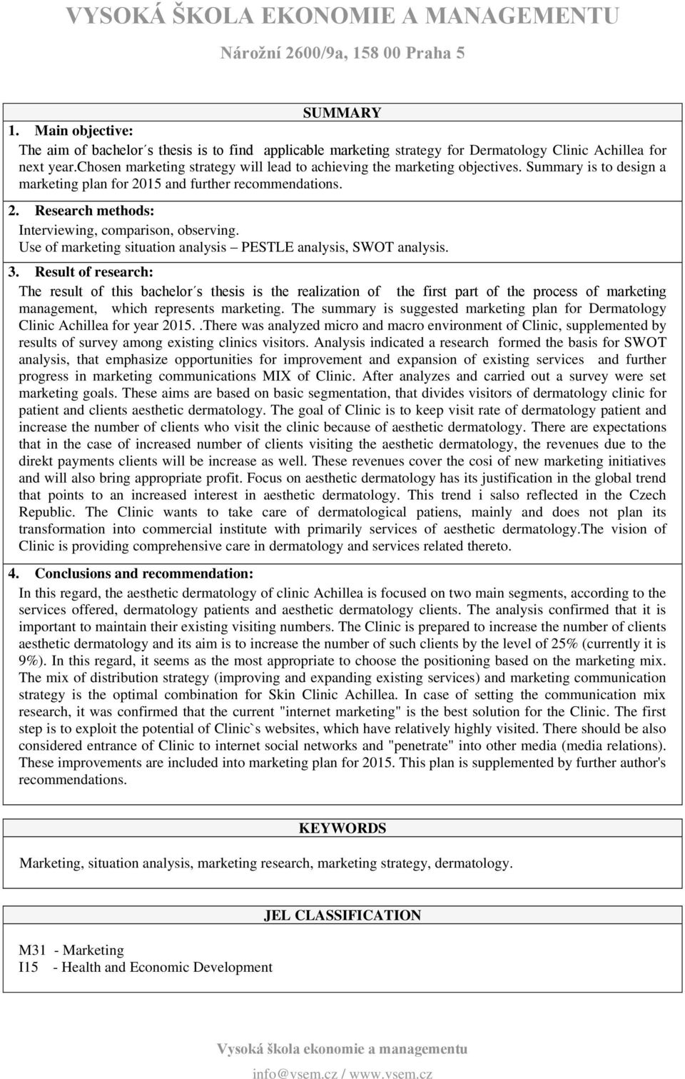 Use of marketing situation analysis PESTLE analysis, SWOT analysis. 3.