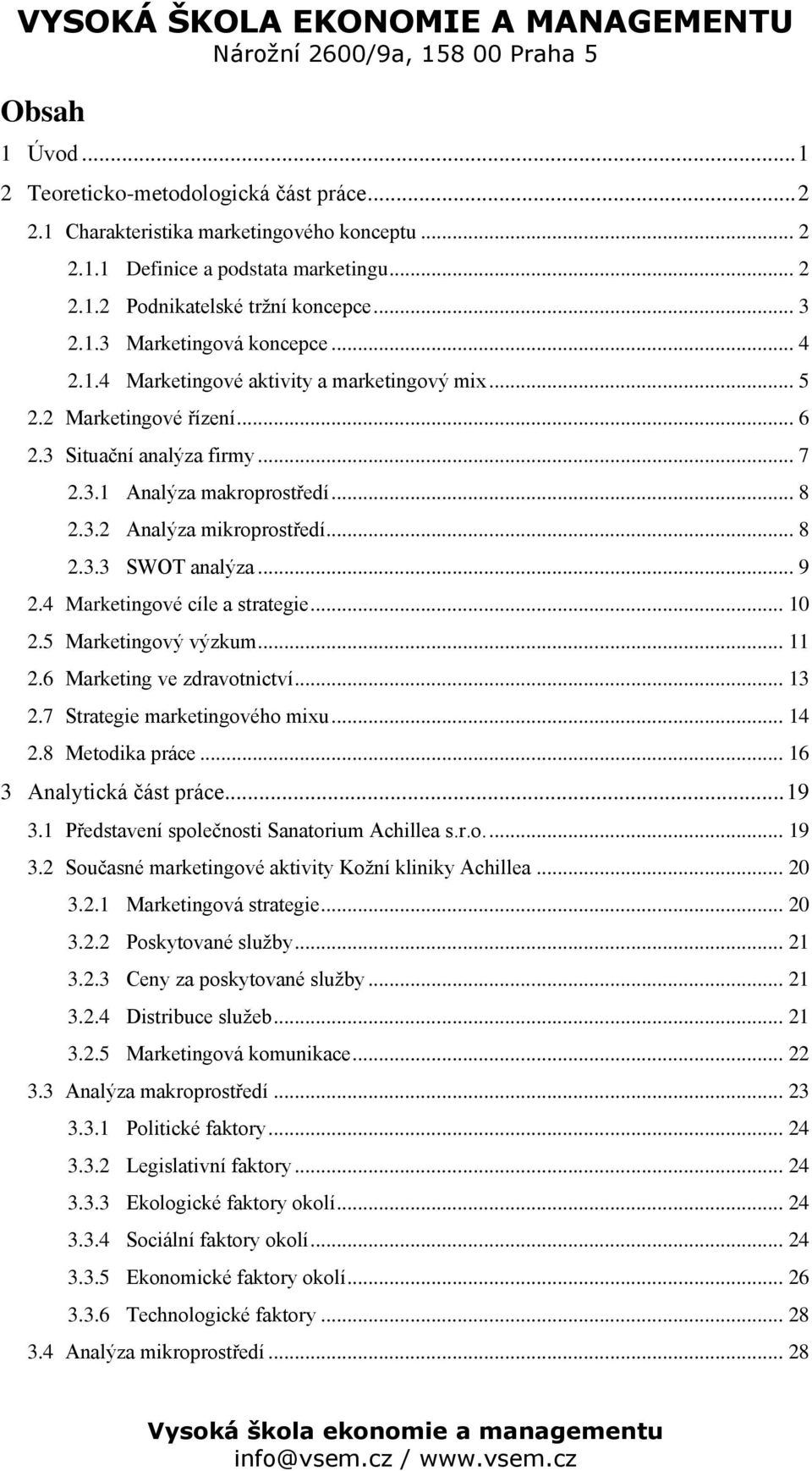 .. 9 2.4 Marketingové cíle a strategie... 10 2.5 Marketingový výzkum... 11 2.6 Marketing ve zdravotnictví... 13 2.7 Strategie marketingového mixu... 14 2.8 Metodika práce... 16 3 Analytická část práce.