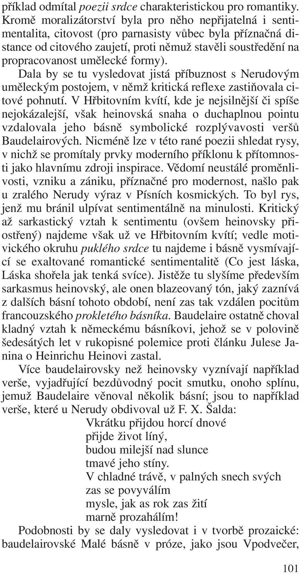 umělecké formy). Dala by se tu vysledovat jistá příbuznost s Nerudovým uměleckým postojem, v němž kritická reflexe zastiňovala ci tové pohnutí.