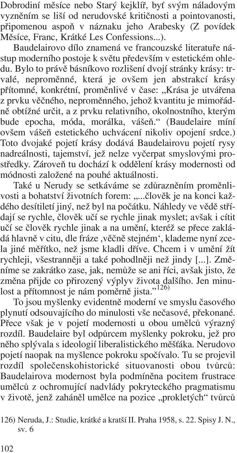 Bylo to právě básníkovo rozlišení dvojí stránky krásy: tr valé, neproměnné, která je ovšem jen abstrakcí krásy přítomné, konkrétní, proměnlivé v čase: Krása je utvářena z prvku věčného, neproměnného,