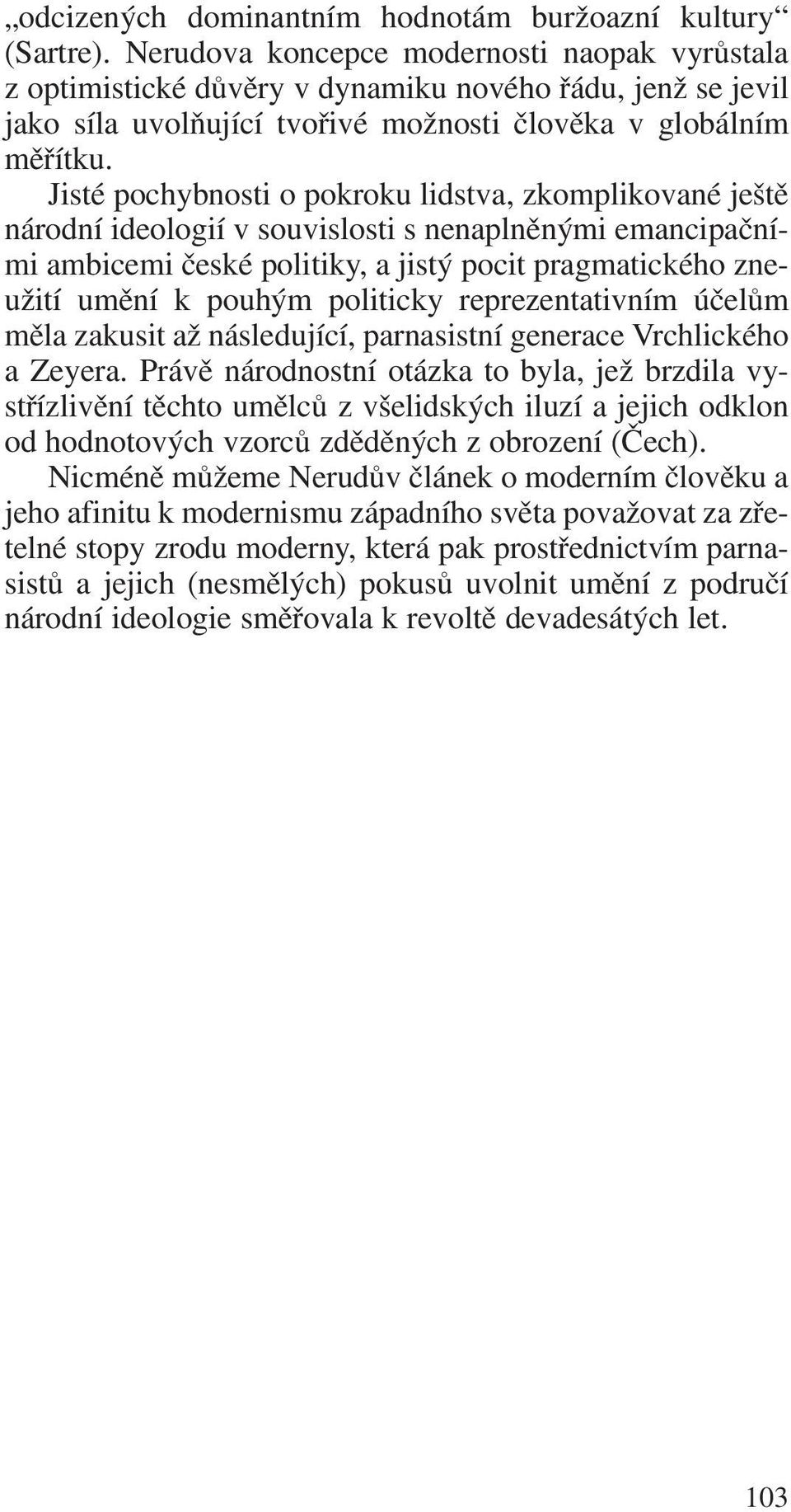 Jisté pochybnosti o pokroku lidstva, zkomplikované ještě národní ideologií v souvislosti s nenaplněnými emancipační mi ambicemi české politiky, a jistý pocit pragmatického zne užití umění k pouhým