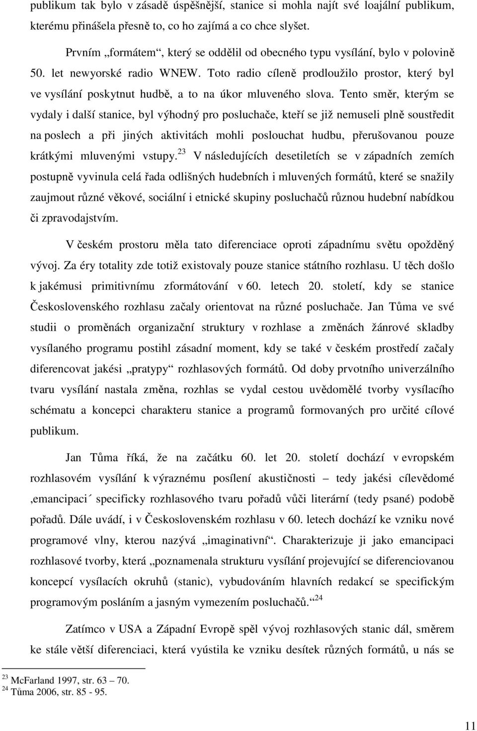 Toto radio cíleně prodloužilo prostor, který byl ve vysílání poskytnut hudbě, a to na úkor mluveného slova.