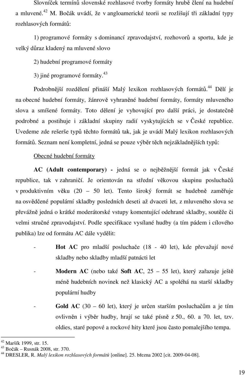 slovo 2) hudební programové formáty 3) jiné programové formáty. 43 Podrobnější rozdělení přináší Malý lexikon rozhlasových formátů.