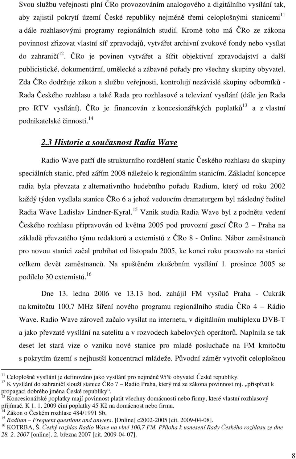 ČRo je povinen vytvářet a šířit objektivní zpravodajství a další publicistické, dokumentární, umělecké a zábavné pořady pro všechny skupiny obyvatel.