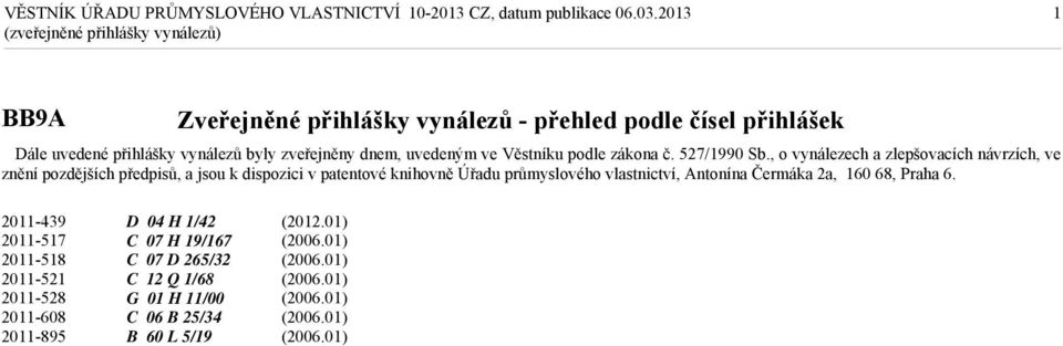 , o vynálezech a zlepšovacích návrzích, ve znění pozdějších předpisů, a jsou k dispozici v patentové knihovně Úřadu průmyslového