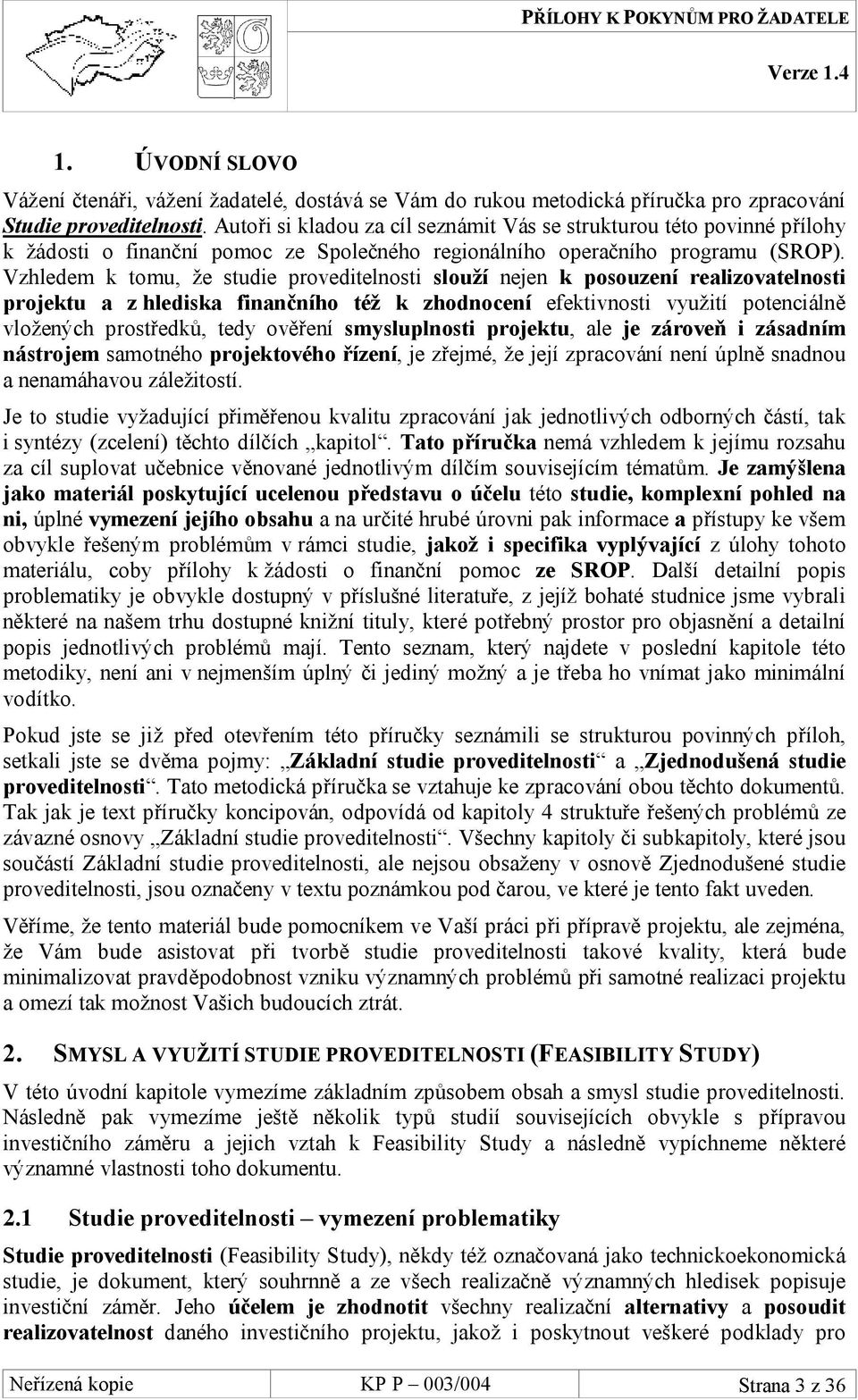 Vzhledem k tomu, že studie proveditelnosti slouží nejen k posouzení realizovatelnosti projektu a z hlediska finančního též k zhodnocení efektivnosti využití potenciálně vložených prostředků, tedy