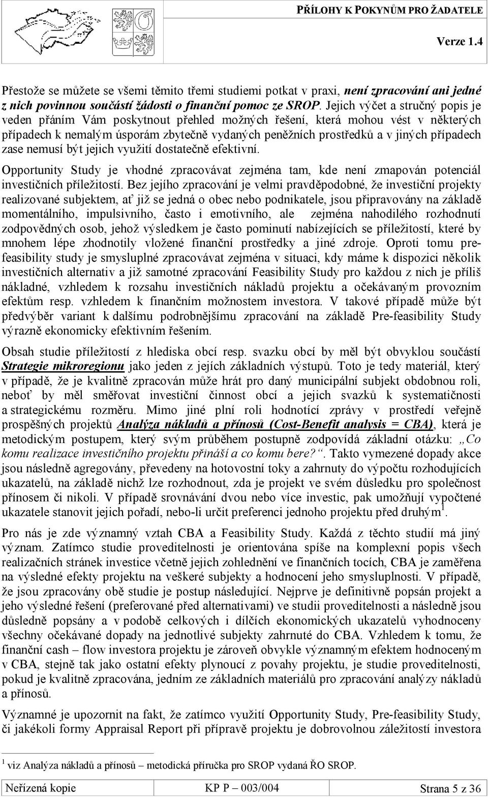 případech zase nemusí být jejich využití dostatečně efektivní. Opportunity Study je vhodné zpracovávat zejména tam, kde není zmapován potenciál investičních příležitostí.