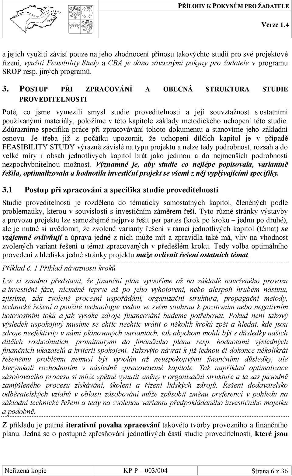 POSTUP PŘI ZPRACOVÁNÍ A OBECNÁ STRUKTURA STUDIE PROVEDITELNOSTI Poté, co jsme vymezili smysl studie proveditelnosti a její souvztažnost s ostatními používanými materiály, položíme v této kapitole