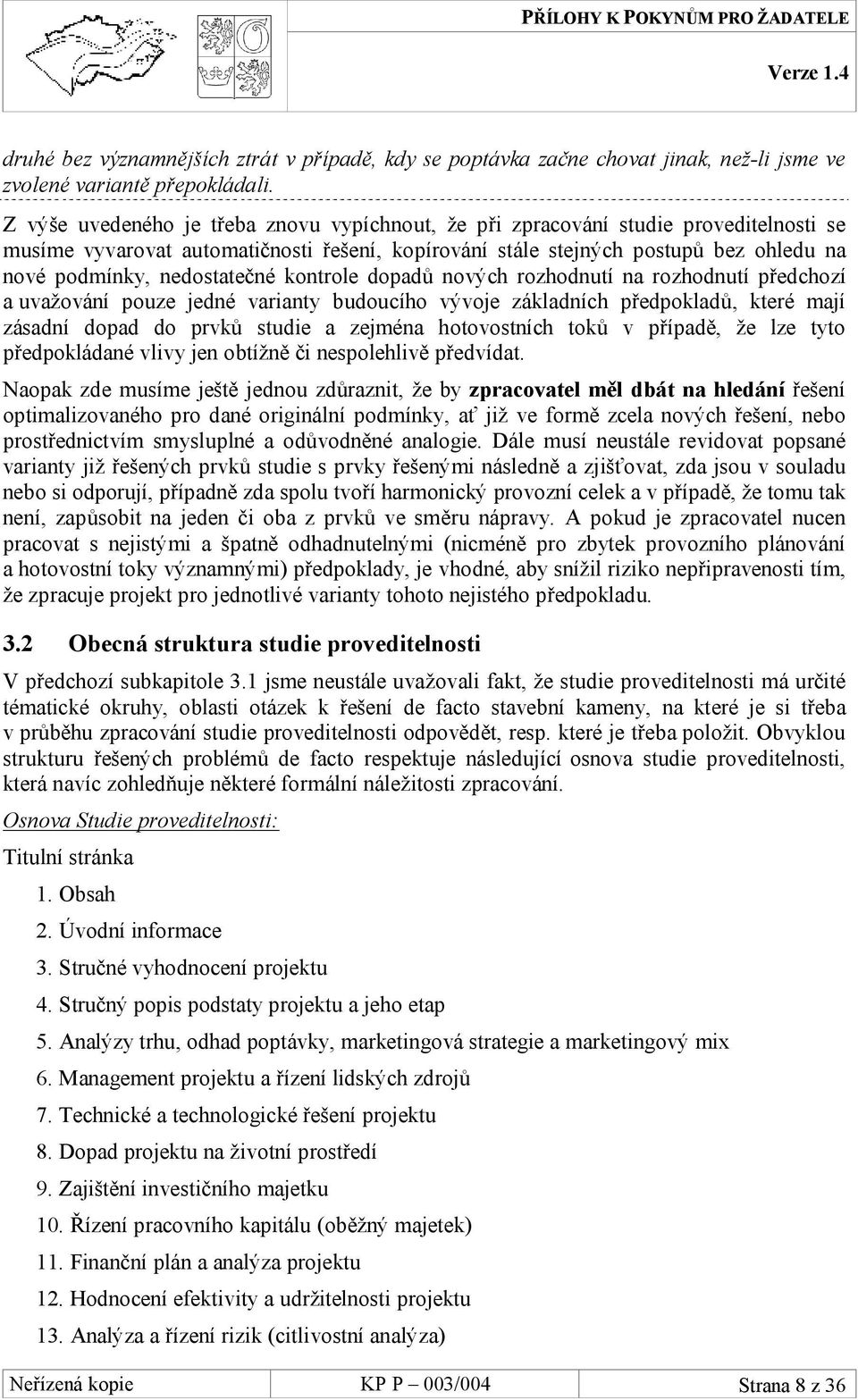 nedostatečné kontrole dopadů nových rozhodnutí na rozhodnutí předchozí a uvažování pouze jedné varianty budoucího vývoje základních předpokladů, které mají zásadní dopad do prvků studie a zejména