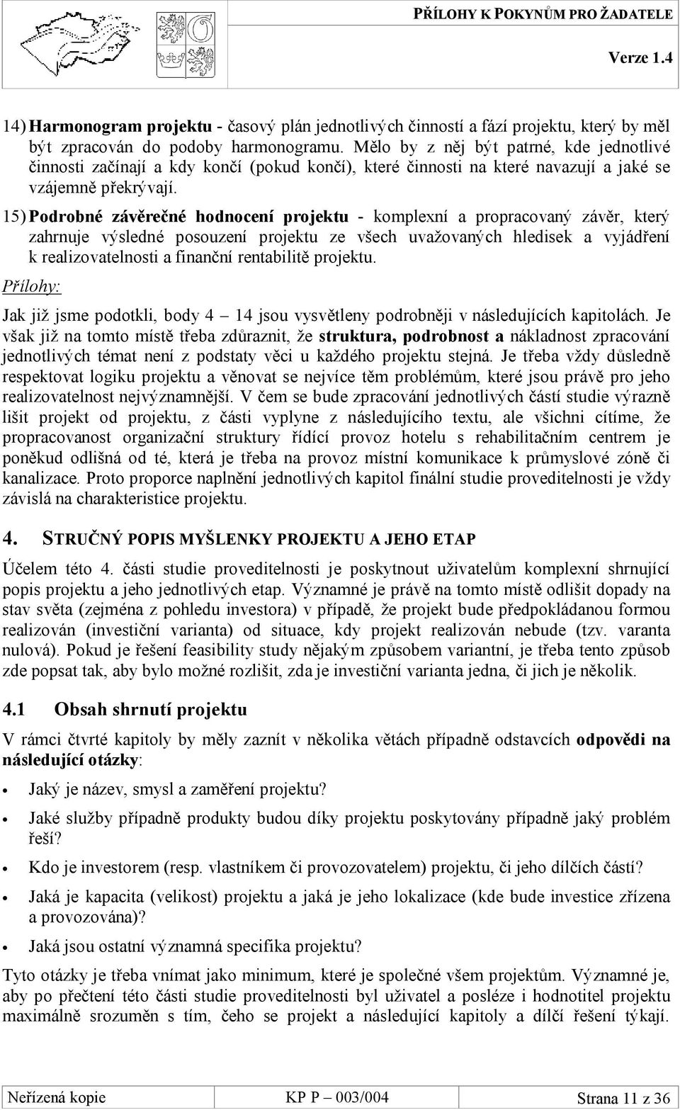 15) Podrobné závěrečné hodnocení projektu - komplexní a propracovaný závěr, který zahrnuje výsledné posouzení projektu ze všech uvažovaných hledisek a vyjádření k realizovatelnosti a finanční