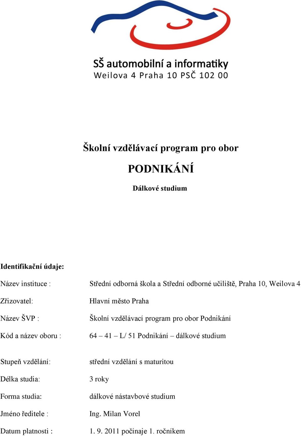 program pro obor Podnikání 64 41 L/ 51 Podnikání dálkové studium Stupeň vzdělání: Délka studia: Forma studia: Jméno ředitele :