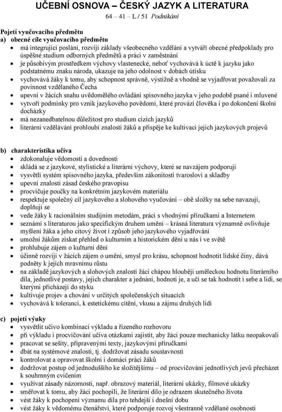 jeho odolnost v dobách útisku vychovává žáky k tomu, aby schopnost správně, výstižně a vhodně se vyjadřovat považovali za povinnost vzdělaného Čecha upevní v žácích snahu uvědomělého ovládání