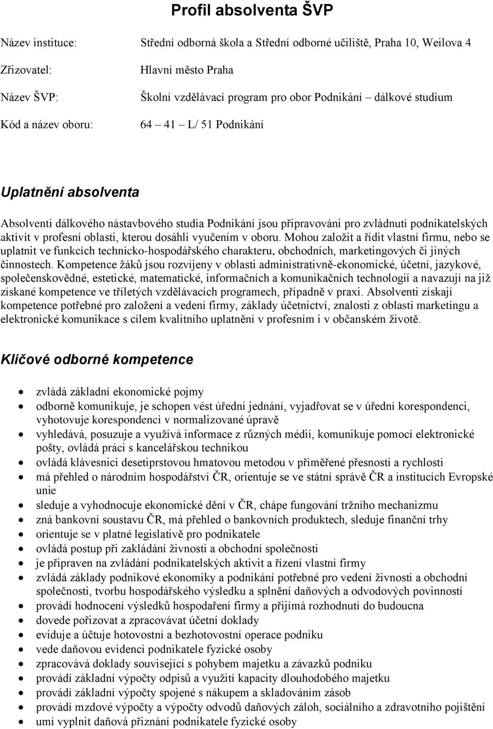 oblasti, kterou dosáhli vyučením v oboru. Mohou založit a řídit vlastní firmu, nebo se uplatnit ve funkcích technicko-hospodářského charakteru, obchodních, marketingových či jiných činnostech.