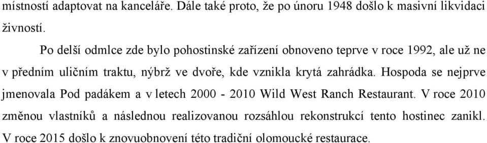 kde vznikla krytá zahrádka. Hospoda se nejprve jmenovala Pod padákem a v letech 2000-2010 Wild West Ranch Restaurant.